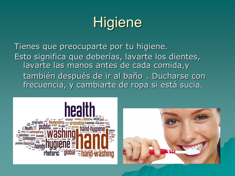 Higiene Tienes que preocuparte por tu higiene.