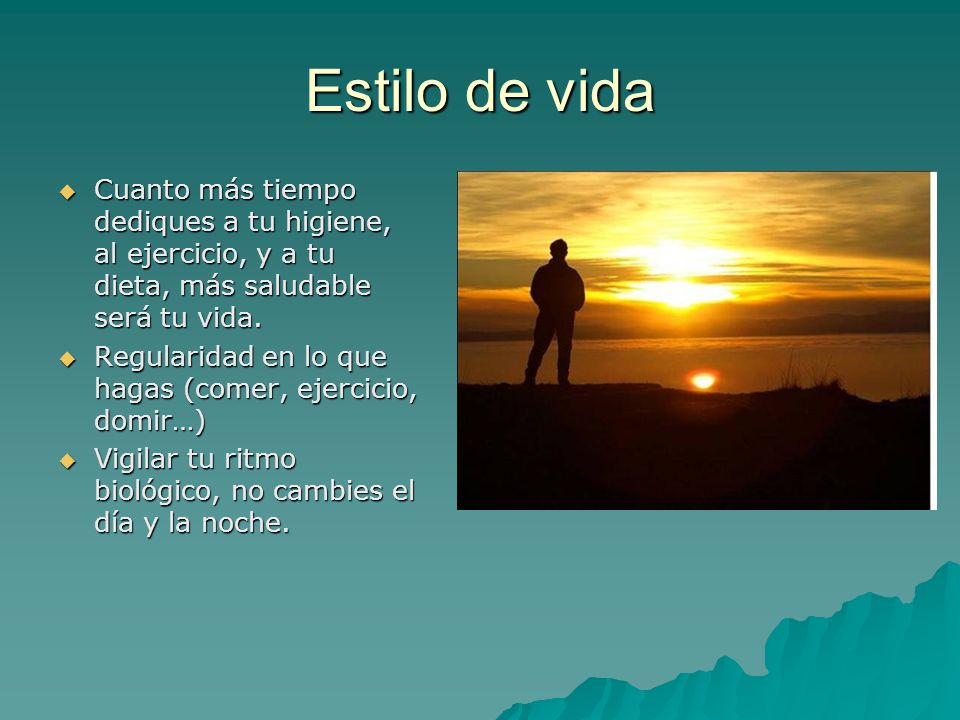 Estilo de vida Cuanto más tiempo dediques a tu higiene, al ejercicio, y a tu dieta, más saludable será tu vida.