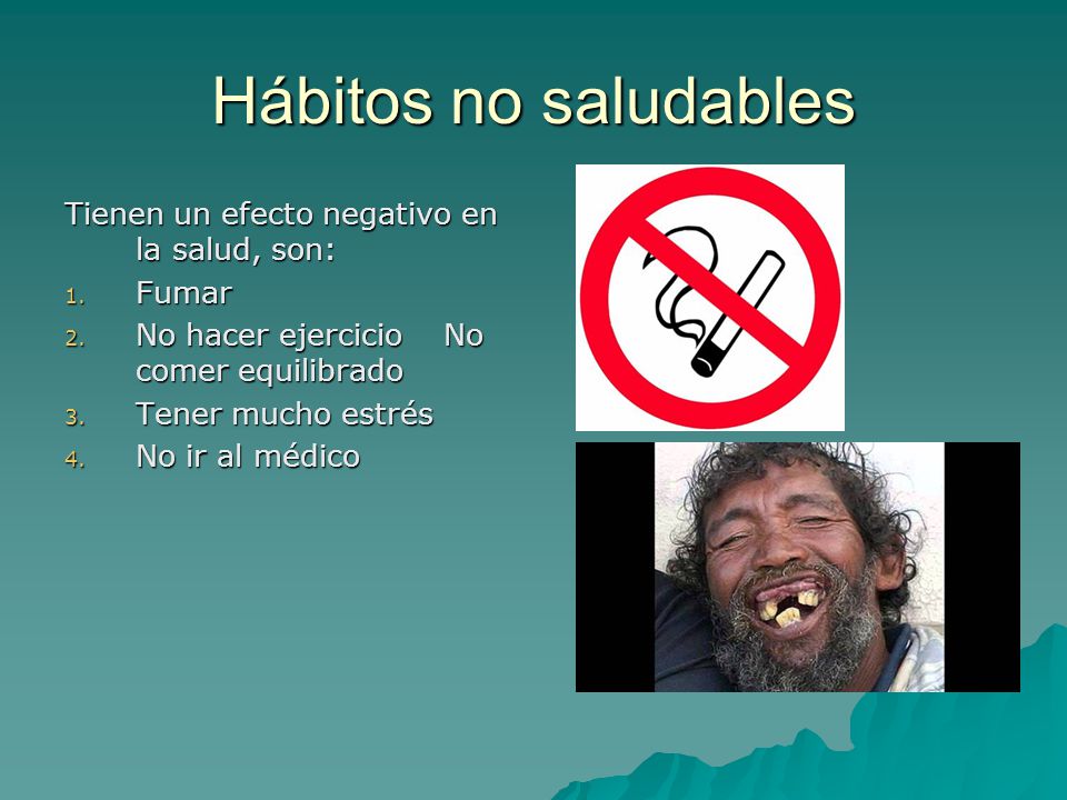 Hábitos no saludables Tienen un efecto negativo en la salud, son: