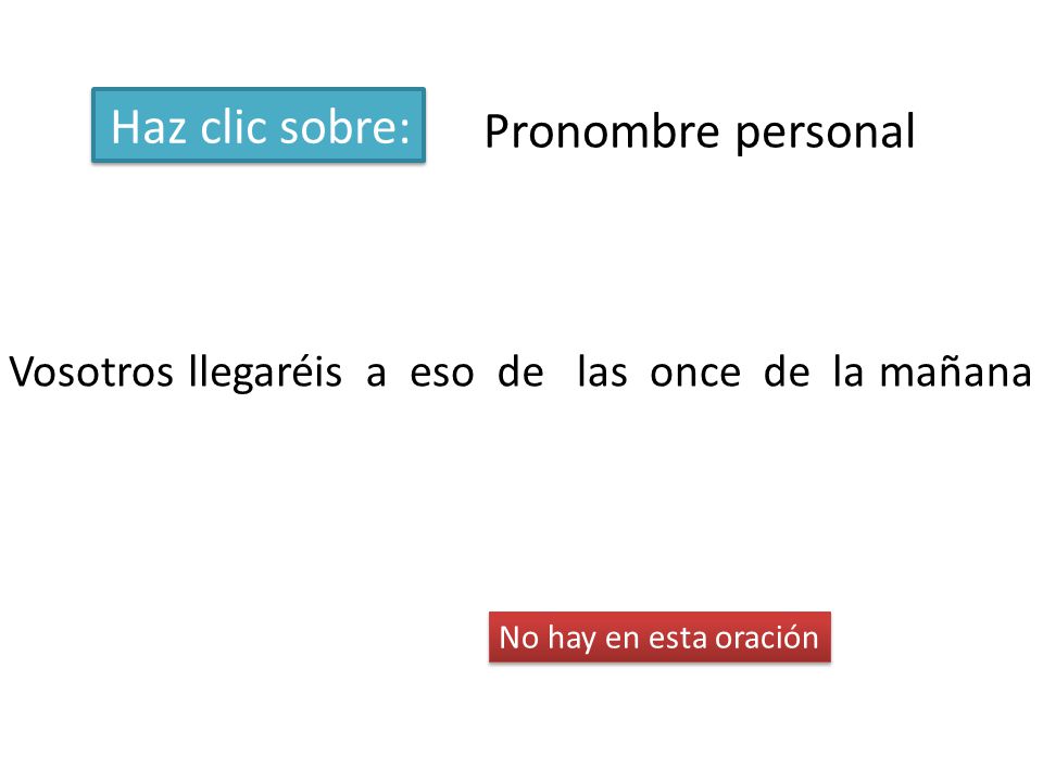 Haz clic sobre: Pronombre personal Vosotros llegaréis a eso de las