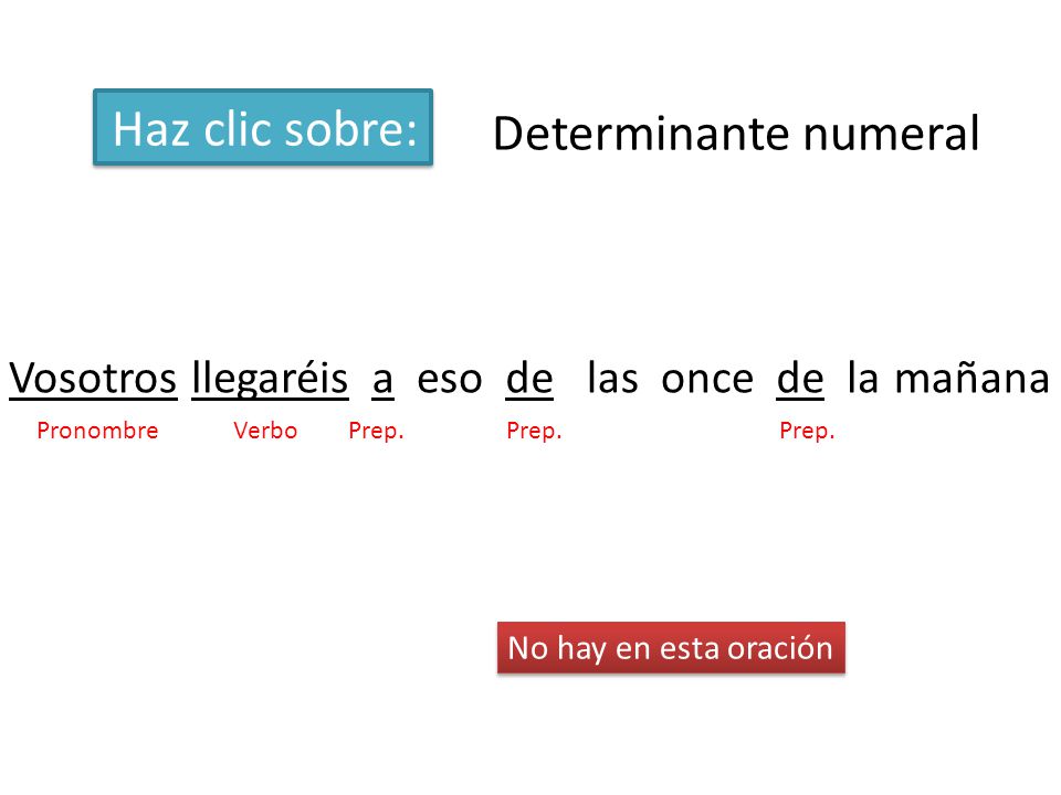 Haz clic sobre: Determinante numeral Vosotros llegaréis a eso de las