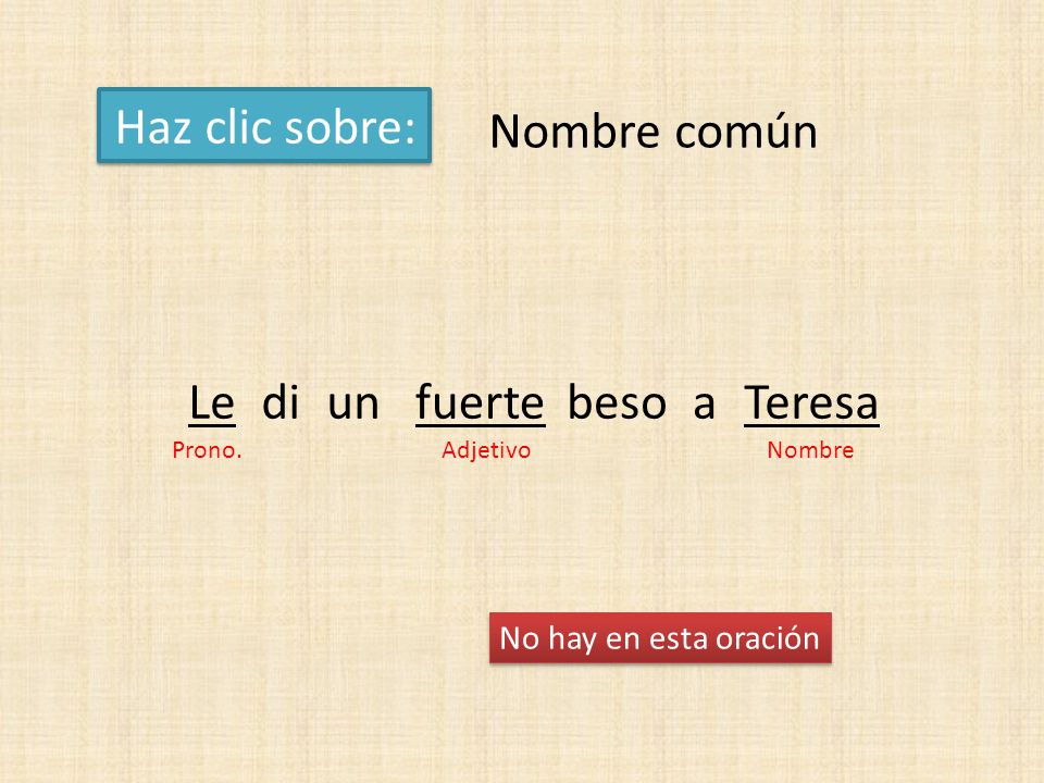 Haz clic sobre: Nombre común Le di un fuerte beso a Teresa