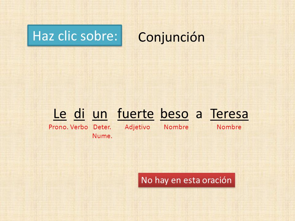 Haz clic sobre: Conjunción Le di un fuerte beso a Teresa