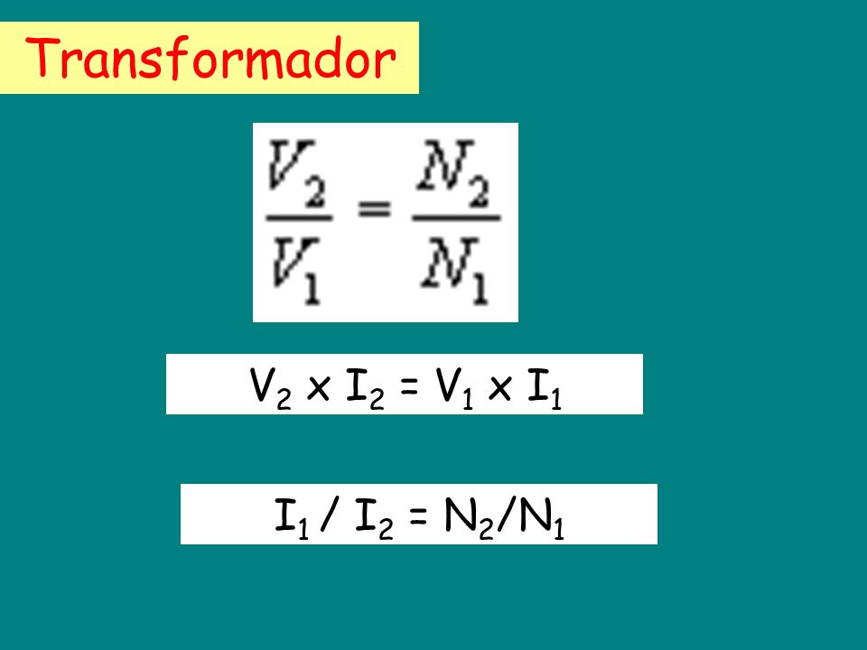 Transformador V2 x I2 = V1 x I1 I1 / I2 = N2/N1