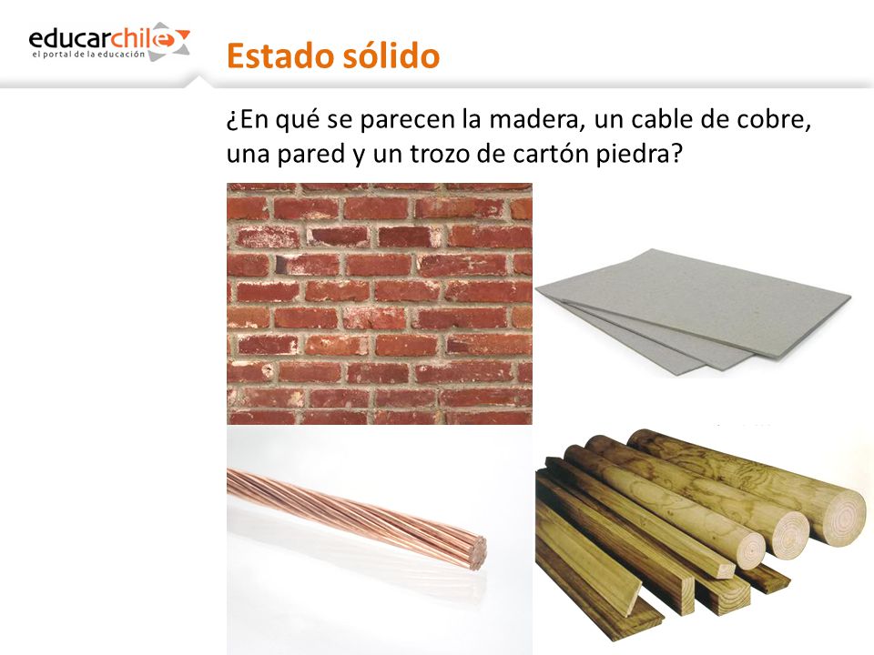 Estado sólido ¿En qué se parecen la madera, un cable de cobre, una pared y un trozo de cartón piedra.