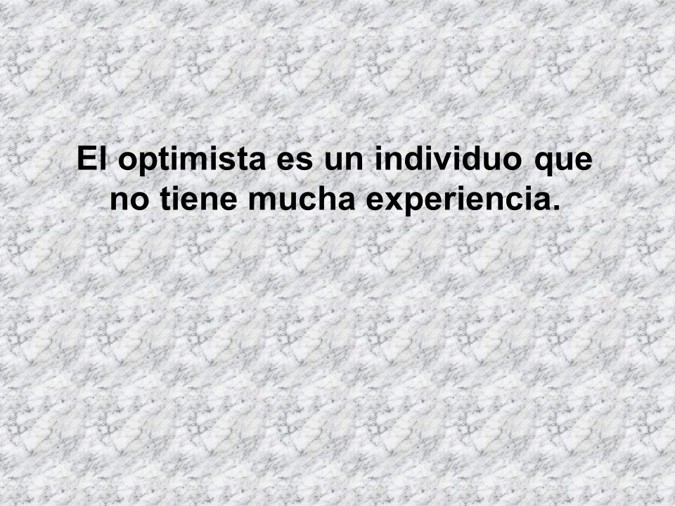 El optimista es un individuo que no tiene mucha experiencia.