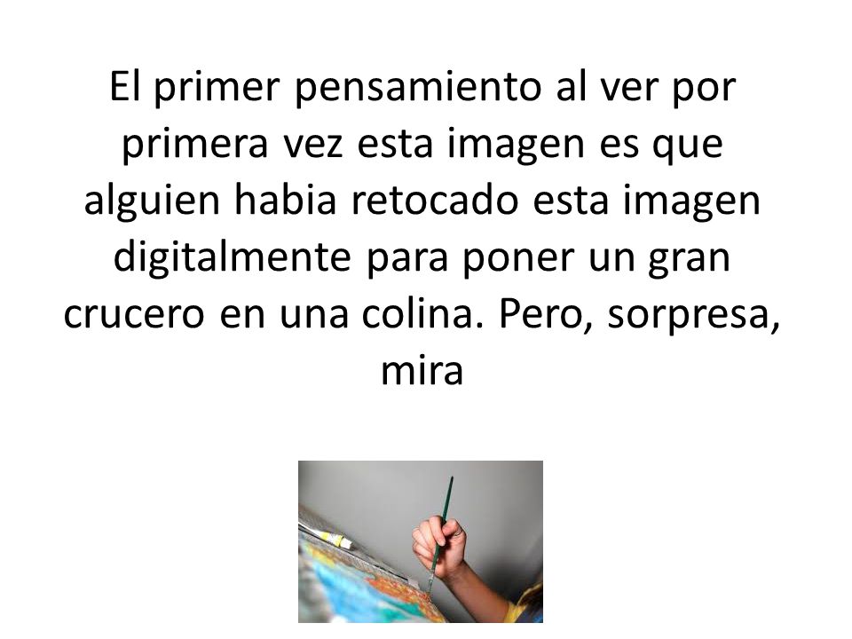 El primer pensamiento al ver por primera vez esta imagen es que alguien habia retocado esta imagen digitalmente para poner un gran crucero en una colina.
