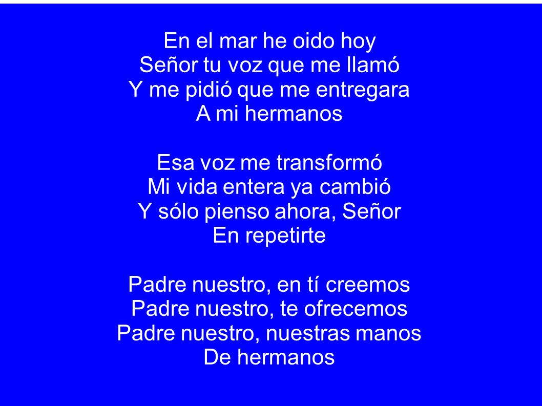 Señor tu voz que me llamó Y me pidió que me entregara A mi hermanos