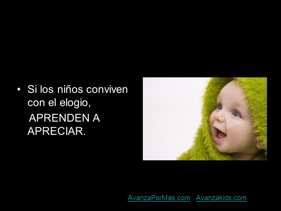 Si los niños conviven con el elogio, APRENDEN A APRECIAR.