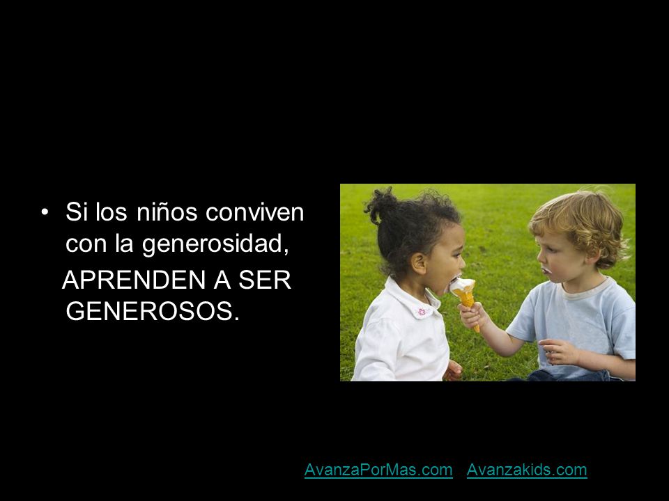 Si los niños conviven con la generosidad, APRENDEN A SER GENEROSOS.