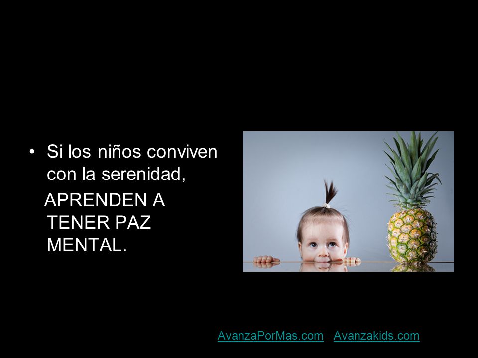 Si los niños conviven con la serenidad, APRENDEN A TENER PAZ MENTAL.