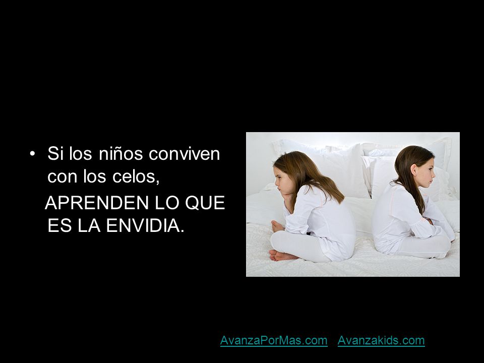 Si los niños conviven con los celos, APRENDEN LO QUE ES LA ENVIDIA.
