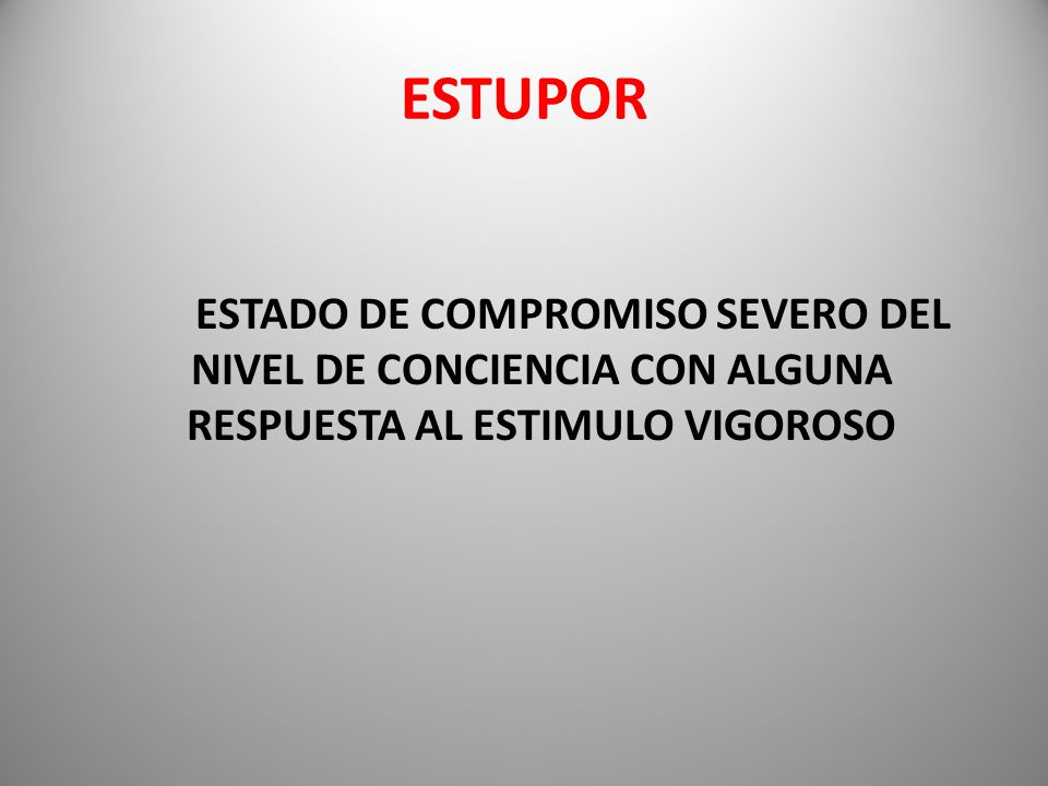 ESTUPOR ESTADO DE COMPROMISO SEVERO DEL NIVEL DE CONCIENCIA CON ALGUNA RESPUESTA AL ESTIMULO VIGOROSO.