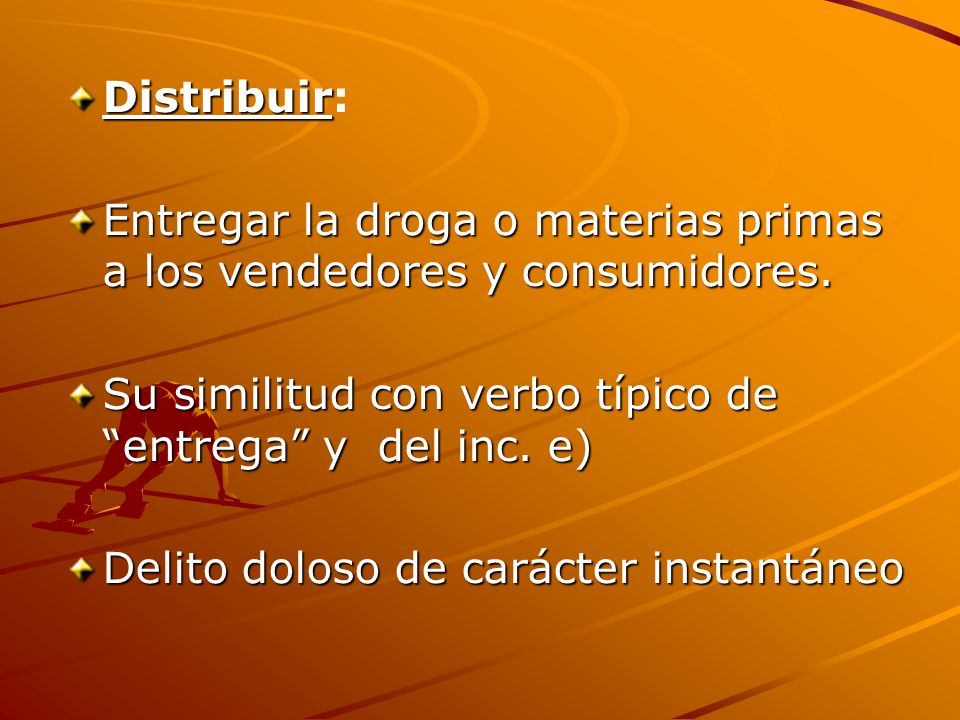 Distribuir: Entregar la droga o materias primas a los vendedores y consumidores. Su similitud con verbo típico de entrega y del inc. e)