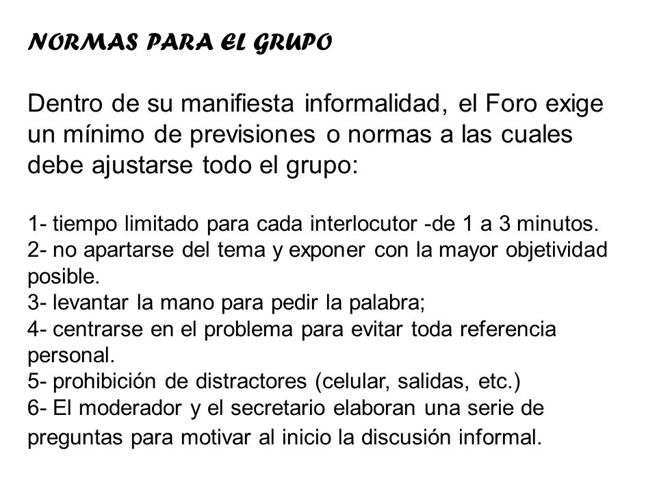 NORMAS PARA EL GRUPO Dentro de su manifiesta informalidad, el Foro exige un mínimo de previsiones o normas a las cuales debe ajustarse todo el grupo: