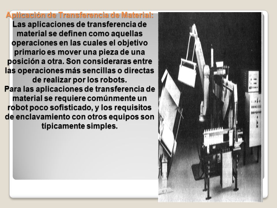 Aplicación de Transferencia de Material: Las aplicaciones de transferencia de material se definen como aquellas operaciones en las cuales el objetivo primario es mover una pieza de una posición a otra.