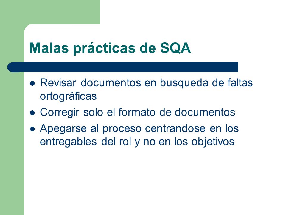 Malas prácticas de SQA Revisar documentos en busqueda de faltas ortográficas. Corregir solo el formato de documentos.