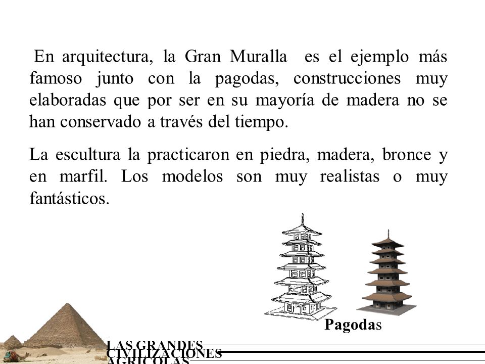 En arquitectura, la Gran Muralla es el ejemplo más famoso junto con la pagodas, construcciones muy elaboradas que por ser en su mayoría de madera no se han conservado a través del tiempo.