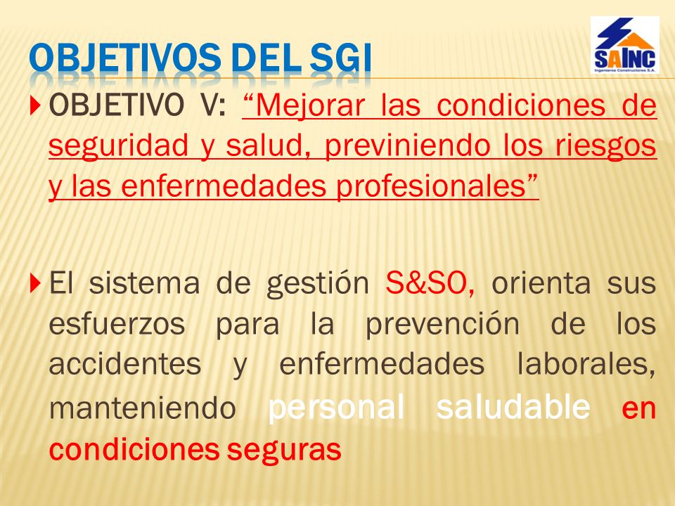 OBJETIVOS DEL SGI OBJETIVO V: Mejorar las condiciones de seguridad y salud, previniendo los riesgos y las enfermedades profesionales