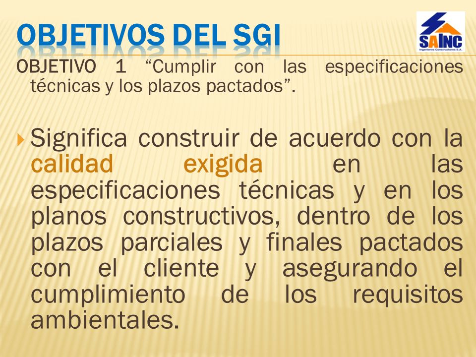 OBJETIVOS DEL SGI OBJETIVO 1 Cumplir con las especificaciones técnicas y los plazos pactados .