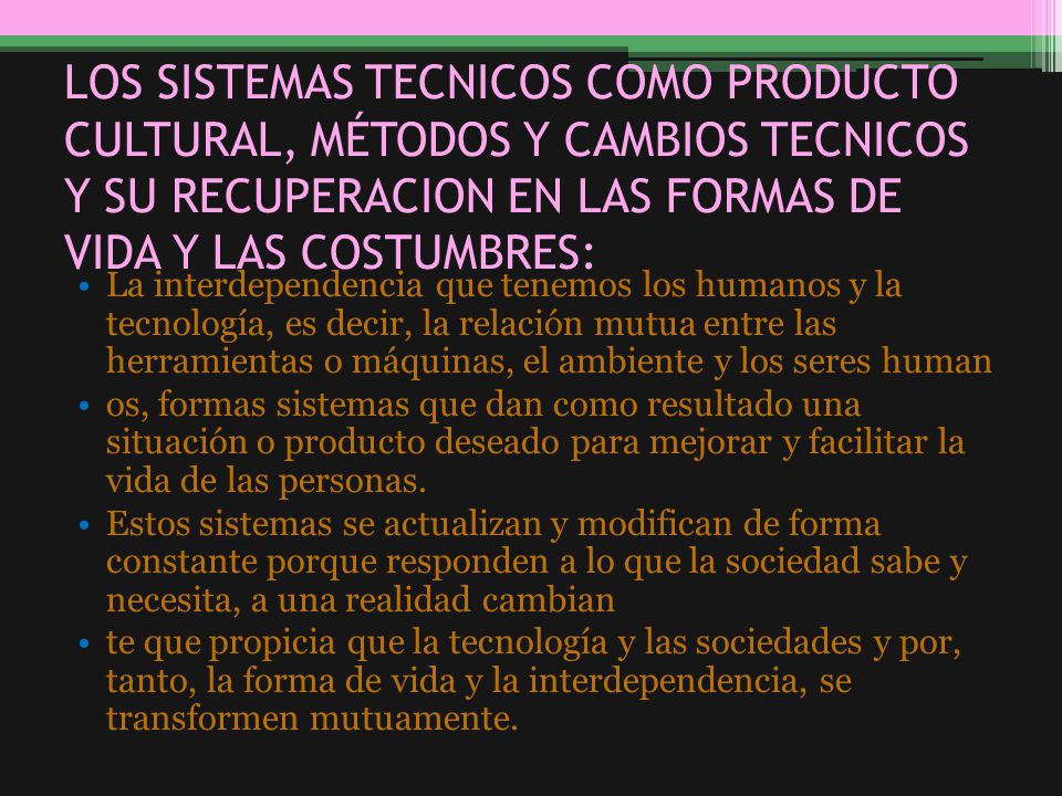 LOS SISTEMAS TECNICOS COMO PRODUCTO CULTURAL, MÉTODOS Y CAMBIOS TECNICOS Y SU RECUPERACION EN LAS FORMAS DE VIDA Y LAS COSTUMBRES: