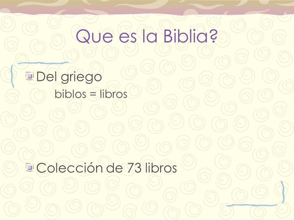 Que es la Biblia Del griego biblos = libros Colección de 73 libros