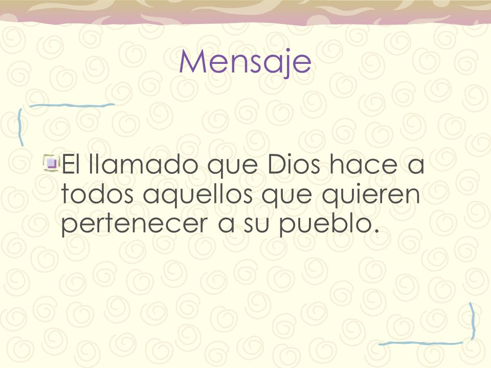 Mensaje El llamado que Dios hace a todos aquellos que quieren pertenecer a su pueblo.