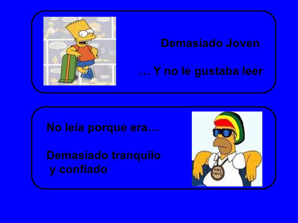 Demasiado Joven … Y no le gustaba leer No leía porque era… Demasiado tranquilo y confiado