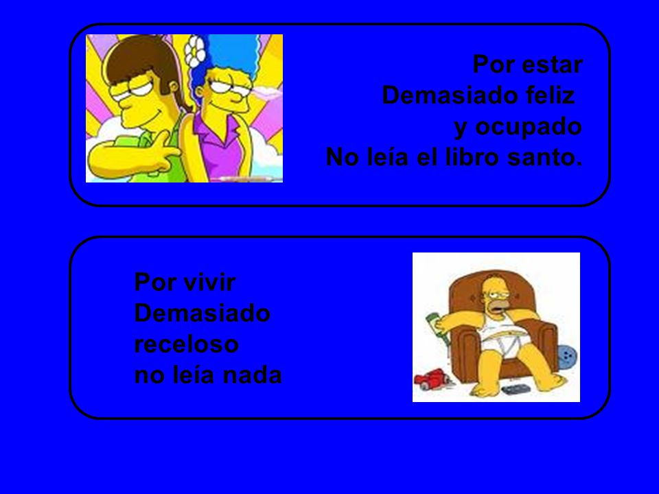 Por estar Demasiado feliz. y ocupado. No leía el libro santo.
