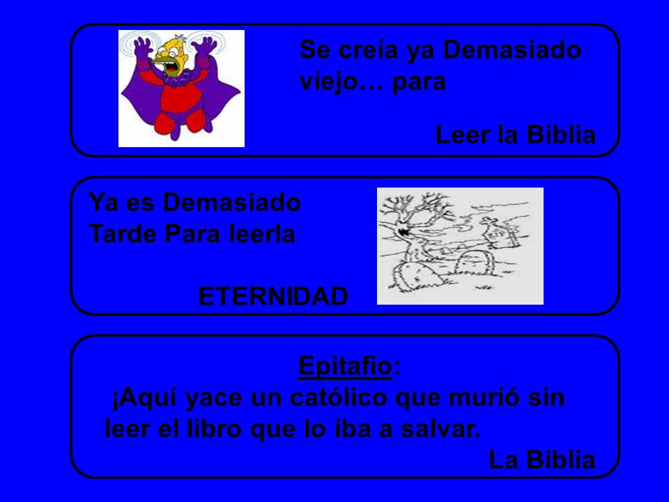 Se creía ya Demasiado viejo… para. Leer la Biblia. Ya es Demasiado. Tarde Para leerla. ETERNIDAD.