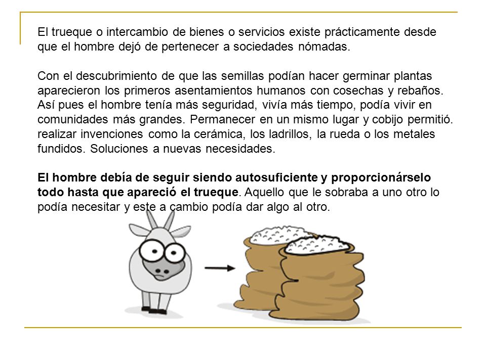 El trueque o intercambio de bienes o servicios existe prácticamente desde que el hombre dejó de pertenecer a sociedades nómadas.