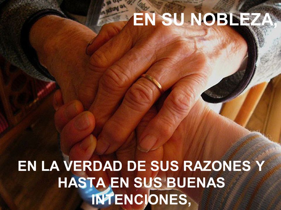 EN LA VERDAD DE SUS RAZONES Y HASTA EN SUS BUENAS INTENCIONES,