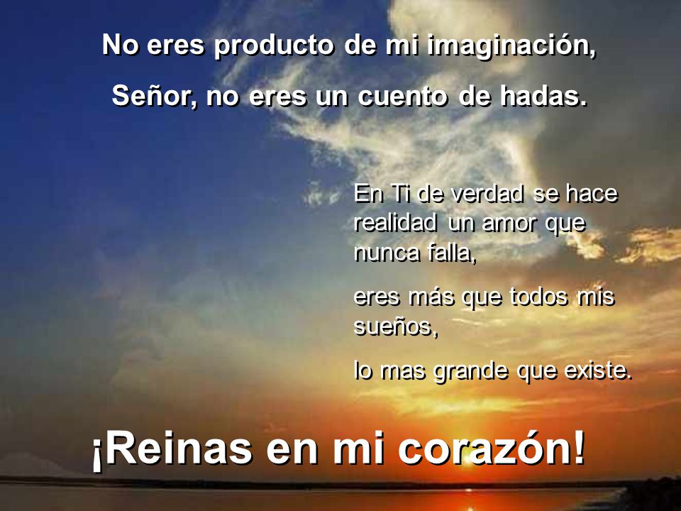 No eres producto de mi imaginación, Señor, no eres un cuento de hadas.