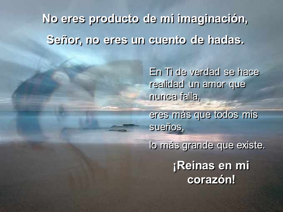 No eres producto de mi imaginación, Señor, no eres un cuento de hadas.