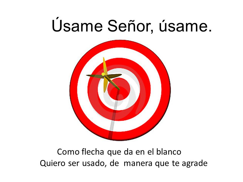 Úsame Señor, úsame. Como flecha que da en el blanco