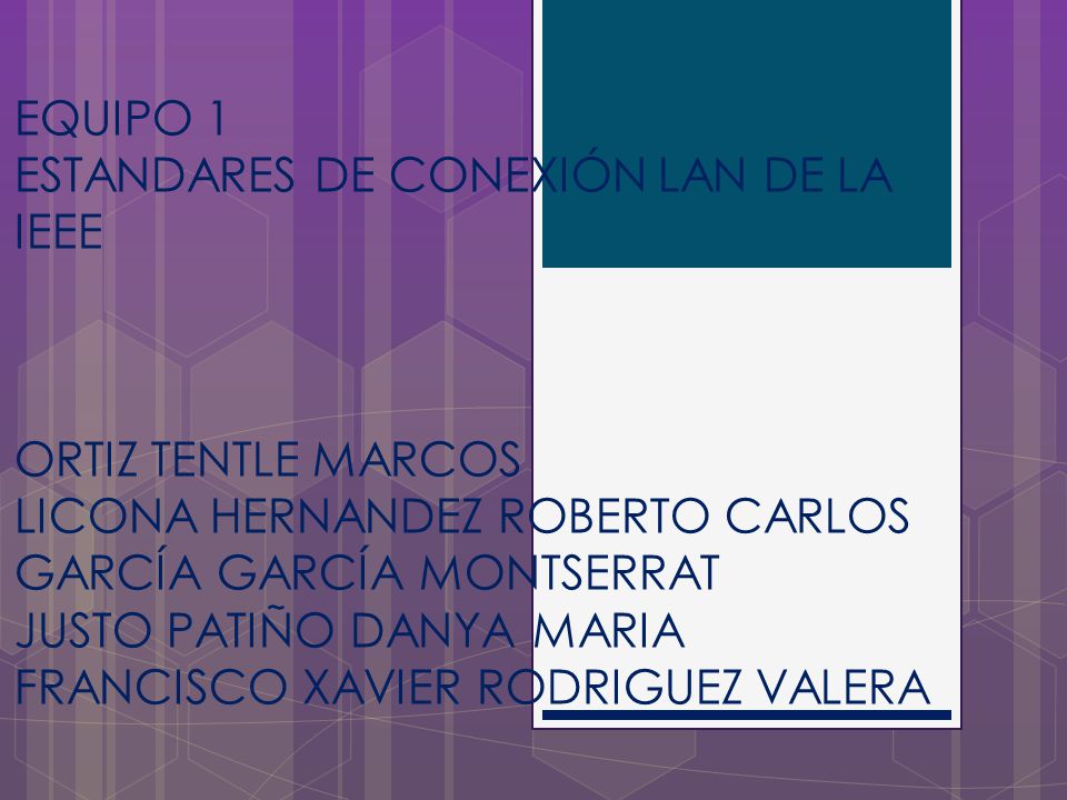 EQUIPO 1 ESTANDARES DE CONEXIÓN LAN DE LA IEEE ORTIZ TENTLE MARCOS LICONA HERNANDEZ ROBERTO CARLOS GARCÍA GARCÍA MONTSERRAT JUSTO PATIÑO DANYA MARIA FRANCISCO XAVIER RODRIGUEZ VALERA