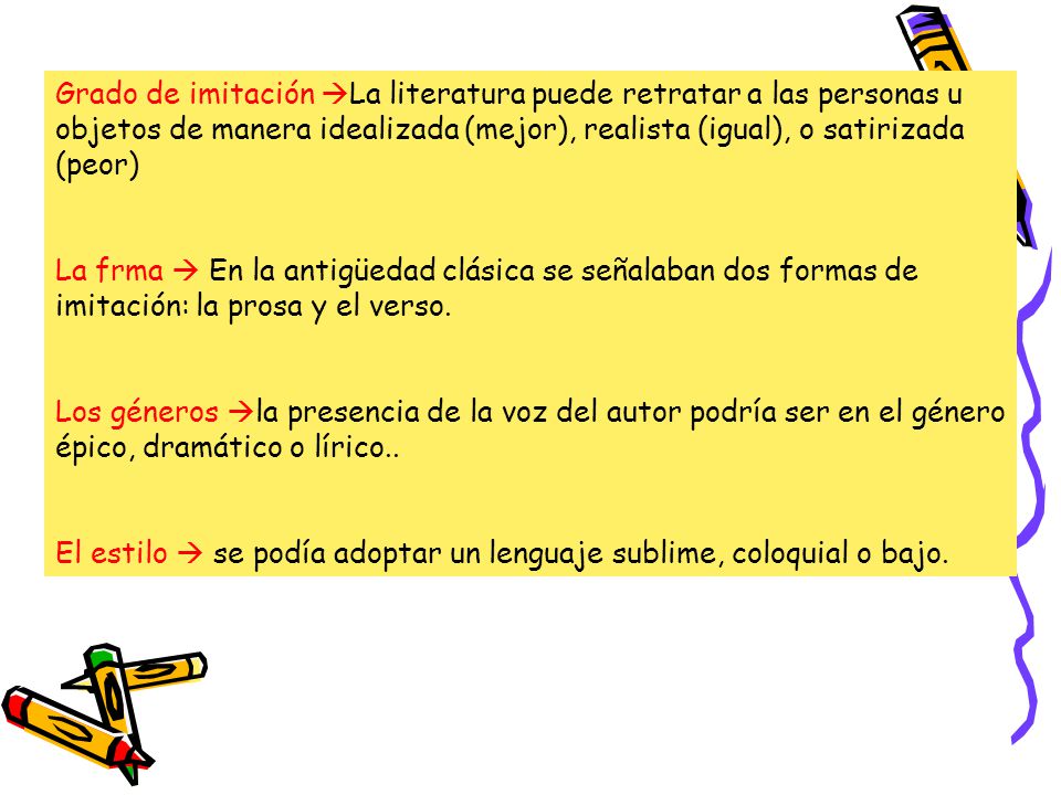 Grado de imitación La literatura puede retratar a las personas u objetos de manera idealizada (mejor), realista (igual), o satirizada (peor)