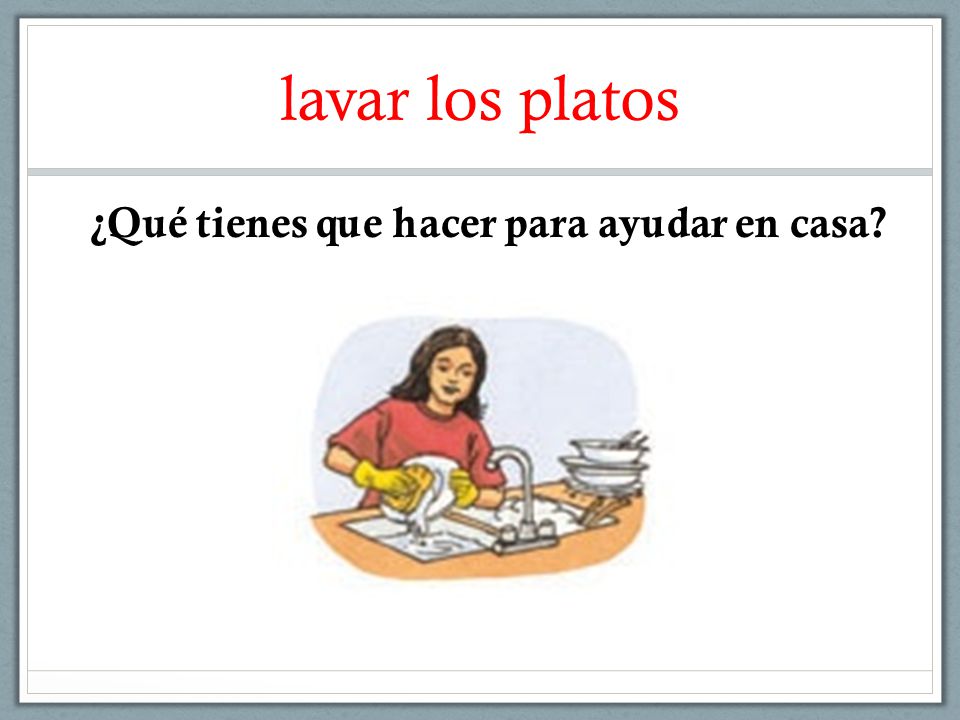 lavar los platos ¿Qué tienes que hacer para ayudar en casa