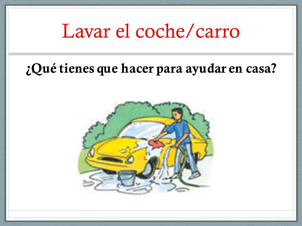 Lavar el coche/carro ¿Qué tienes que hacer para ayudar en casa