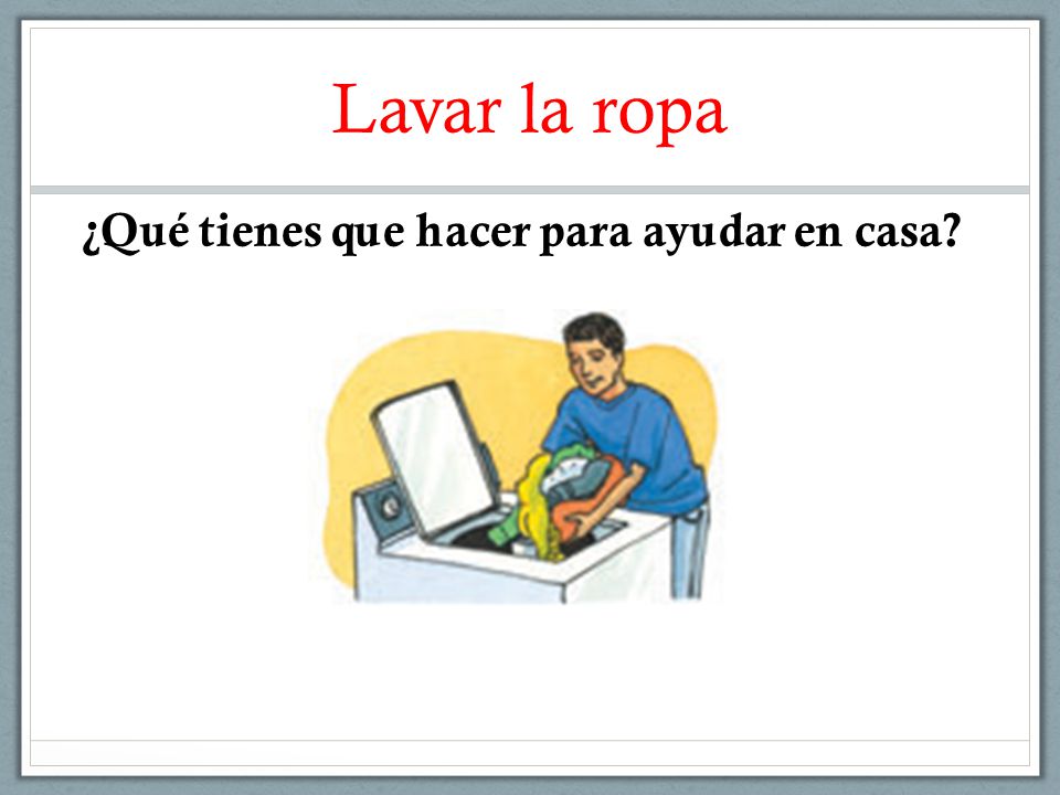 Lavar la ropa ¿Qué tienes que hacer para ayudar en casa