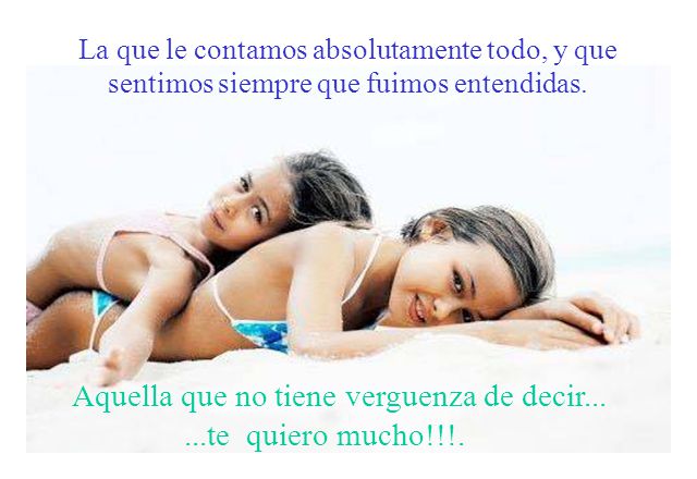 Aquella que no tiene verguenza de decir te quiero mucho!!!.