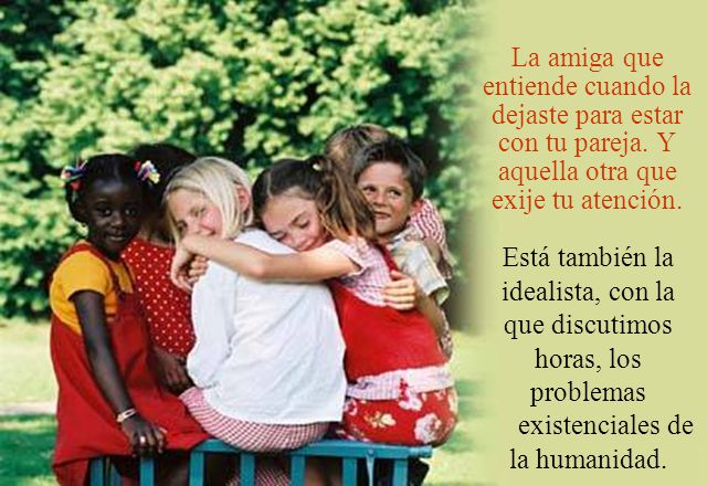Está también la idealista, con la que discutimos horas, los problemas