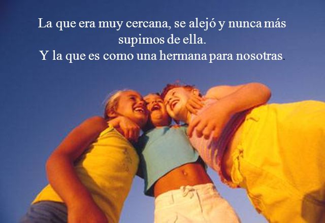 La que era muy cercana, se alejó y nunca más supimos de ella