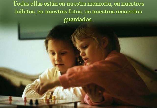 Todas ellas están en nuestra memoria, en nuestros hábitos, en nuestras fotos, en nuestros recuerdos guardados.