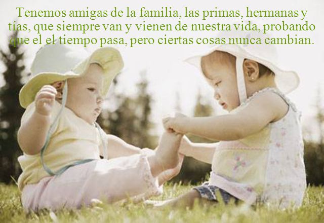 Tenemos amigas de la familia, las primas, hermanas y tías, que siempre van y vienen de nuestra vida, probando que el el tiempo pasa, pero ciertas cosas nunca cambian.