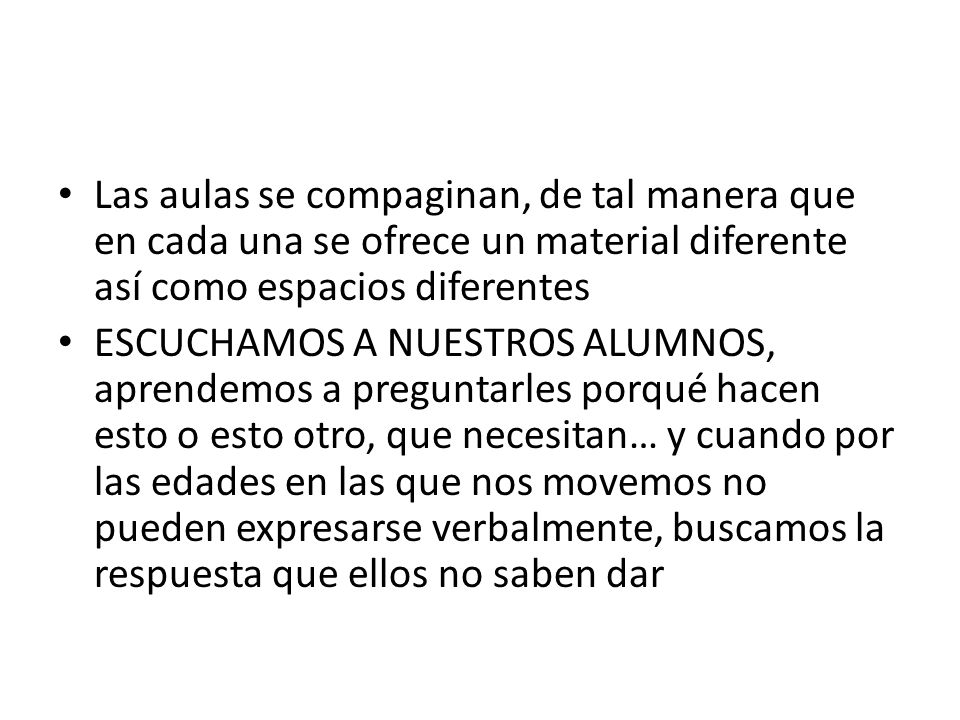 Las aulas se compaginan, de tal manera que en cada una se ofrece un material diferente así como espacios diferentes