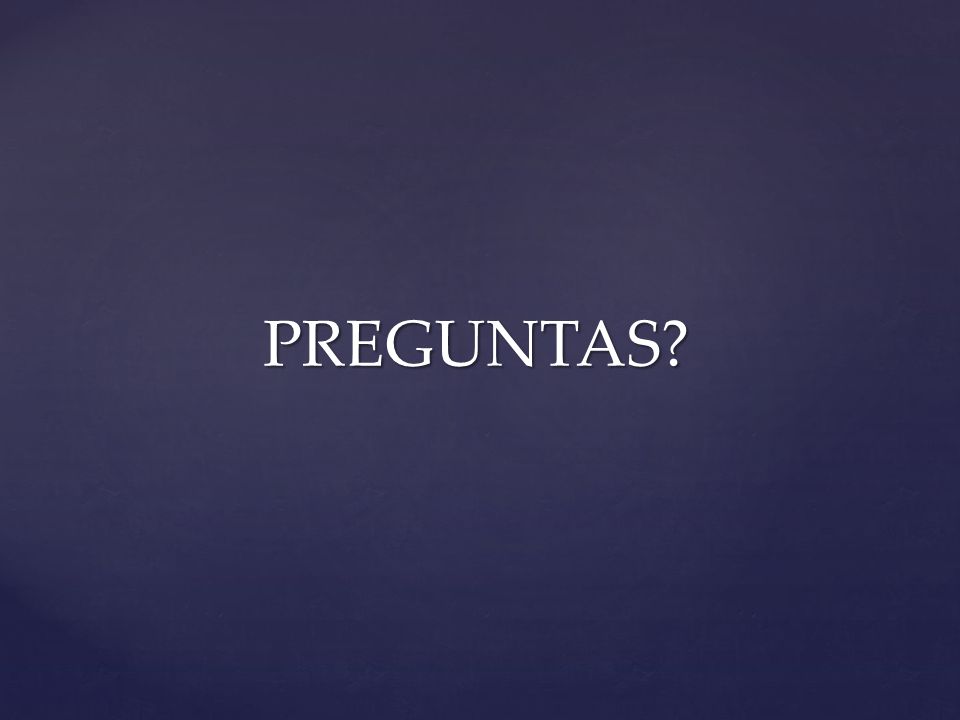 PREGUNTAS Preparense para las preguntas, recuerden, 20 minutos de exposicion. ÉXITO!!!