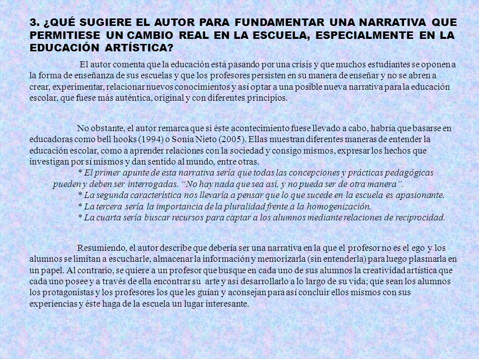 3. ¿QUÉ SUGIERE EL AUTOR PARA FUNDAMENTAR UNA NARRATIVA QUE PERMITIESE UN CAMBIO REAL EN LA ESCUELA, ESPECIALMENTE EN LA EDUCACIÓN ARTÍSTICA