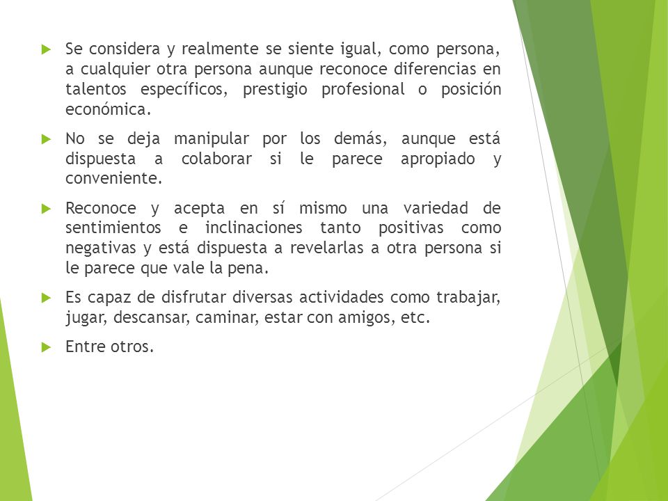 Se considera y realmente se siente igual, como persona, a cualquier otra persona aunque reconoce diferencias en talentos específicos, prestigio profesional o posición económica.