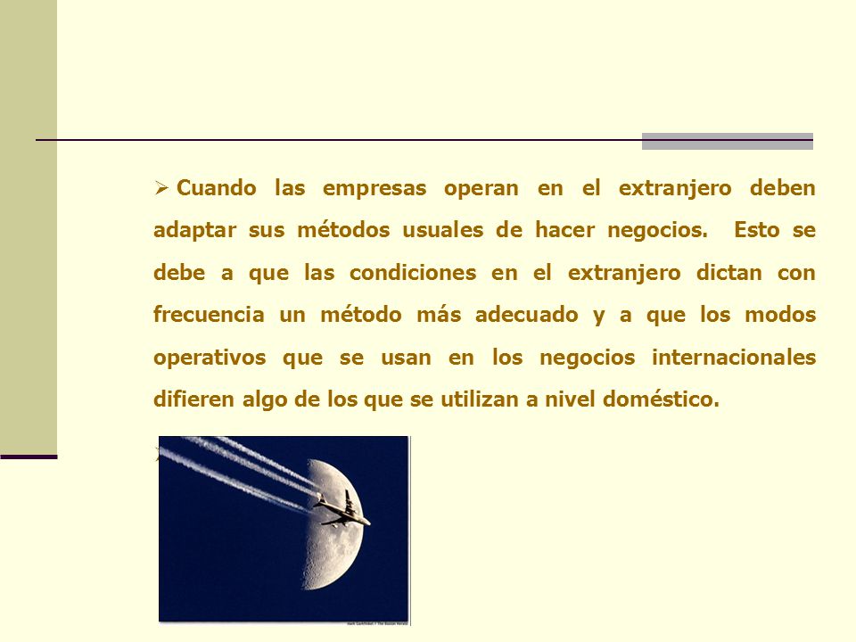 Cuando las empresas operan en el extranjero deben adaptar sus métodos usuales de hacer negocios.